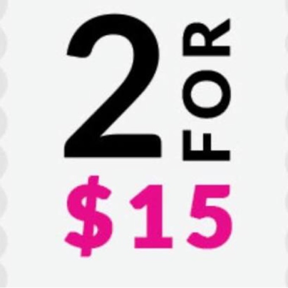 EVERYDAY $10 each or 2 for $15